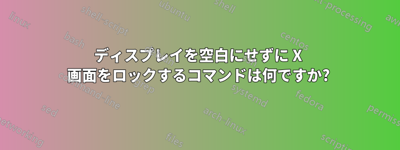 ディスプレイを空白にせずに X 画面をロックするコマンドは何ですか?