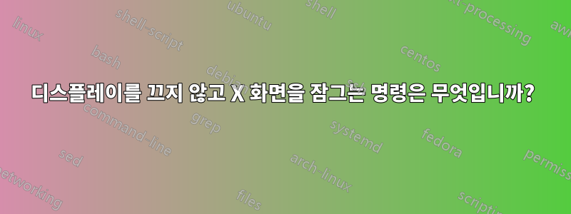 디스플레이를 끄지 않고 X 화면을 잠그는 명령은 무엇입니까?