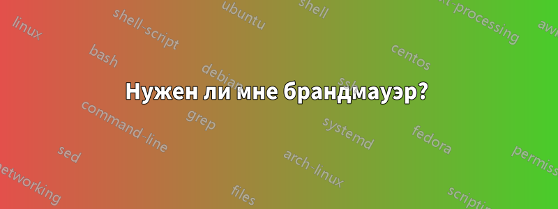 Нужен ли мне брандмауэр?