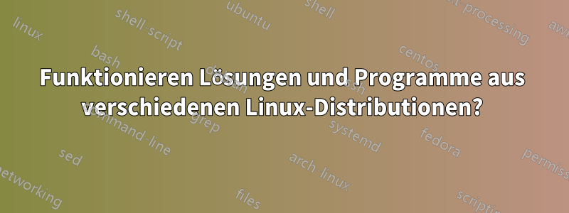 Funktionieren Lösungen und Programme aus verschiedenen Linux-Distributionen?