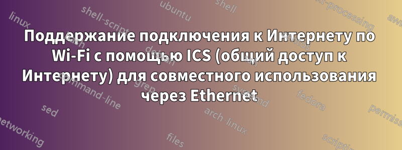 Поддержание подключения к Интернету по Wi-Fi с помощью ICS (общий доступ к Интернету) для совместного использования через Ethernet