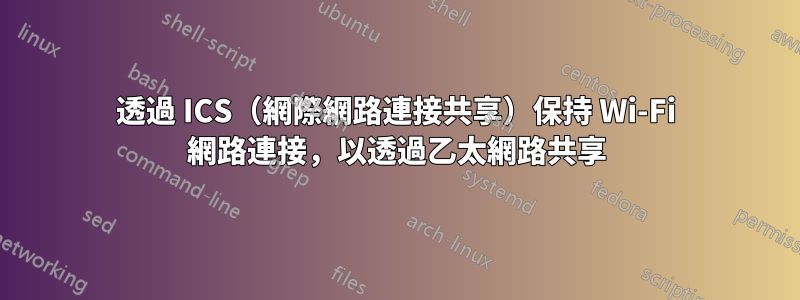 透過 ICS（網際網路連接共享）保持 Wi-Fi 網路連接，以透過乙太網路共享