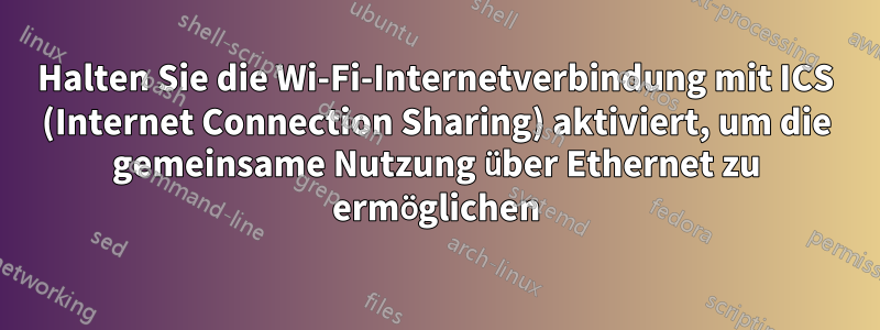 Halten Sie die Wi-Fi-Internetverbindung mit ICS (Internet Connection Sharing) aktiviert, um die gemeinsame Nutzung über Ethernet zu ermöglichen