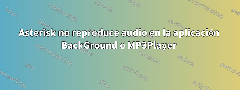 Asterisk no reproduce audio en la aplicación BackGround o MP3Player