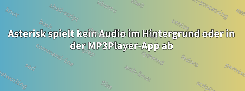 Asterisk spielt kein Audio im Hintergrund oder in der MP3Player-App ab