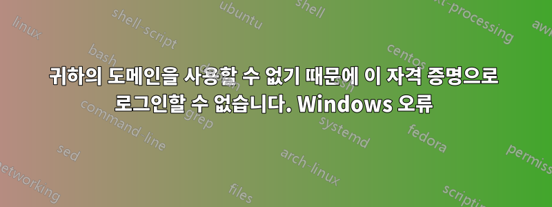 귀하의 도메인을 사용할 수 없기 때문에 이 자격 증명으로 로그인할 수 없습니다. Windows 오류