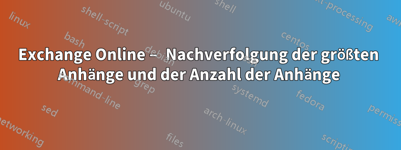 Exchange Online – Nachverfolgung der größten Anhänge und der Anzahl der Anhänge