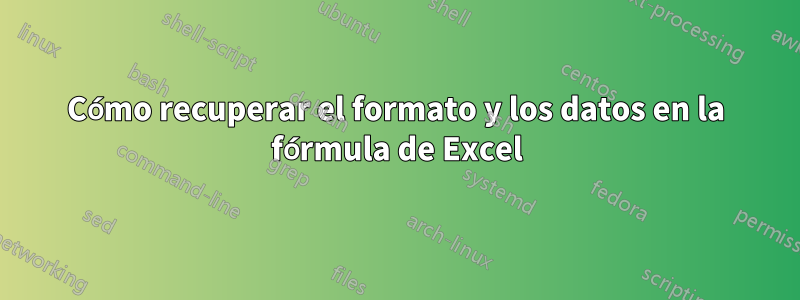 Cómo recuperar el formato y los datos en la fórmula de Excel