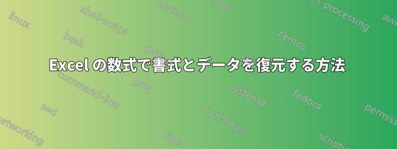 Excel の数式で書式とデータを復元する方法