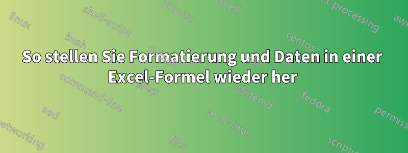 So stellen Sie Formatierung und Daten in einer Excel-Formel wieder her