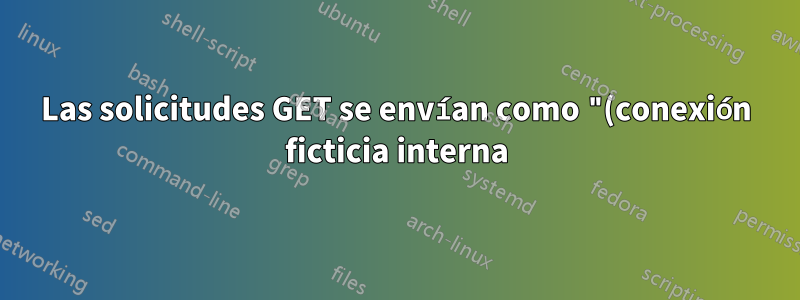 Las solicitudes GET se envían como "(conexión ficticia interna)" en Apache 2.4.52