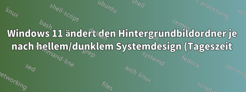 Windows 11 ändert den Hintergrundbildordner je nach hellem/dunklem Systemdesign (Tageszeit)