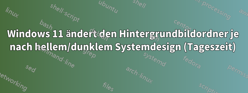 Windows 11 ändert den Hintergrundbildordner je nach hellem/dunklem Systemdesign (Tageszeit)