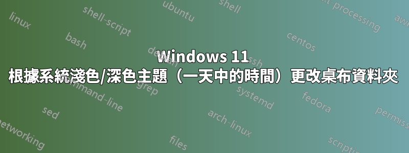 Windows 11 根據系統淺色/深色主題（一天中的時間）更改桌布資料夾