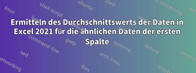 Ermitteln des Durchschnittswerts der Daten in Excel 2021 für die ähnlichen Daten der ersten Spalte