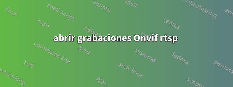 abrir grabaciones Onvif rtsp