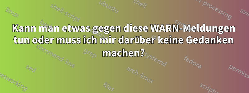 Kann man etwas gegen diese WARN-Meldungen tun oder muss ich mir darüber keine Gedanken machen?