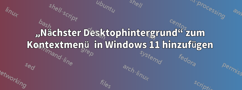 „Nächster Desktophintergrund“ zum Kontextmenü in Windows 11 hinzufügen