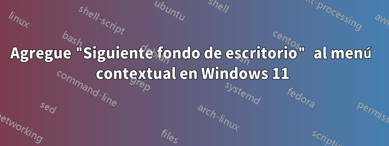 Agregue "Siguiente fondo de escritorio" al menú contextual en Windows 11