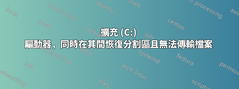 擴充 (C:) 驅動器，同時在其間恢復分割區且無法傳輸檔案