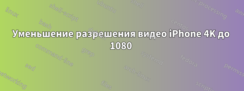 Уменьшение разрешения видео iPhone 4K до 1080