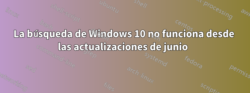 La búsqueda de Windows 10 no funciona desde las actualizaciones de junio 