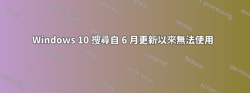 Windows 10 搜尋自 6 月更新以來無法使用 