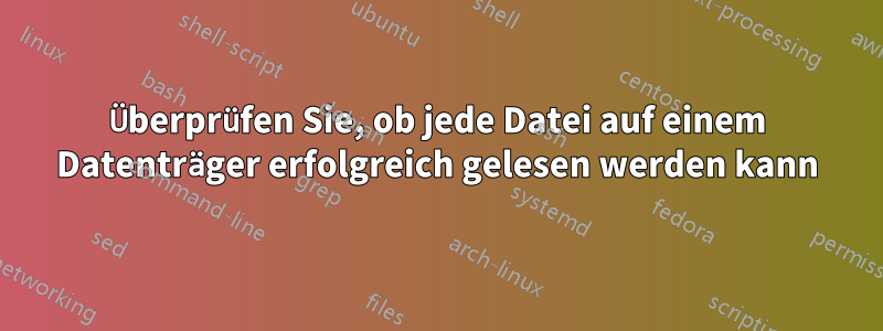 Überprüfen Sie, ob jede Datei auf einem Datenträger erfolgreich gelesen werden kann