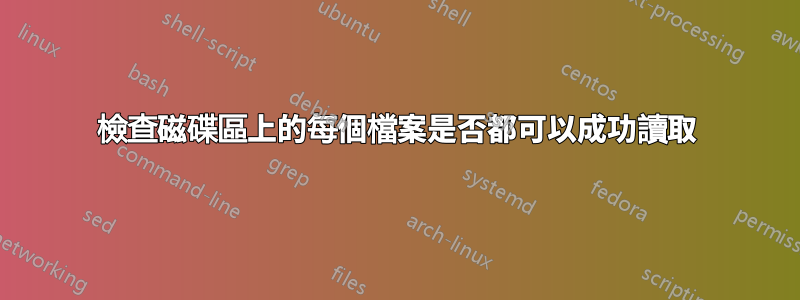 檢查磁碟區上的每個檔案是否都可以成功讀取