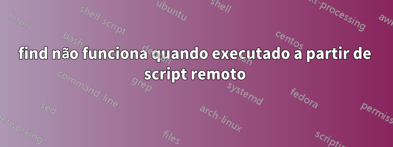 find não funciona quando executado a partir de script remoto