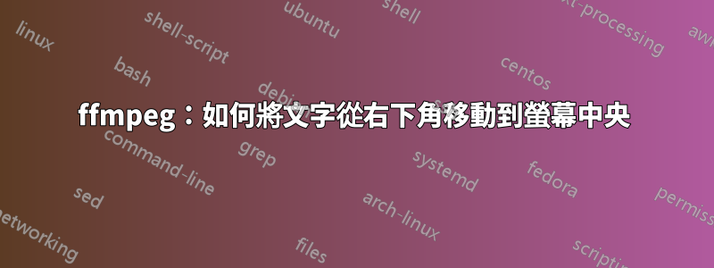 ffmpeg：如何將文字從右下角移動到螢幕中央