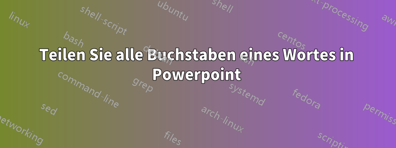 Teilen Sie alle Buchstaben eines Wortes in Powerpoint