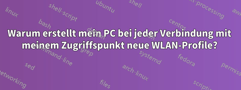 Warum erstellt mein PC bei jeder Verbindung mit meinem Zugriffspunkt neue WLAN-Profile?