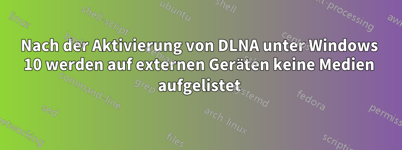 Nach der Aktivierung von DLNA unter Windows 10 werden auf externen Geräten keine Medien aufgelistet