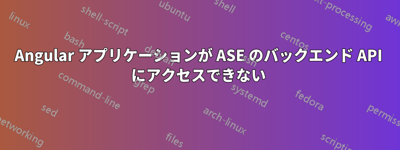 Angular アプリケーションが ASE のバックエンド API にアクセスできない