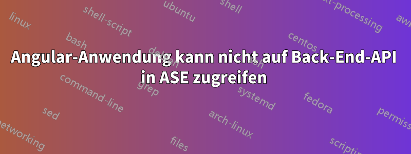 Angular-Anwendung kann nicht auf Back-End-API in ASE zugreifen