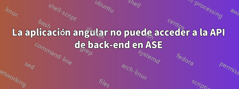 La aplicación angular no puede acceder a la API de back-end en ASE