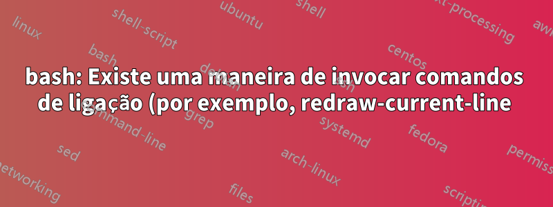 bash: Existe uma maneira de invocar comandos de ligação (por exemplo, redraw-current-line) programaticamente?