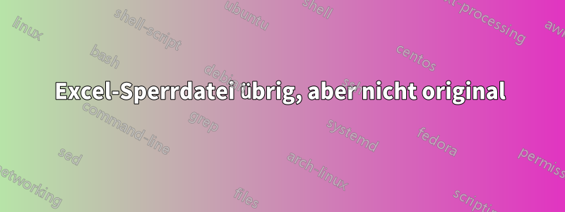 Excel-Sperrdatei übrig, aber nicht original