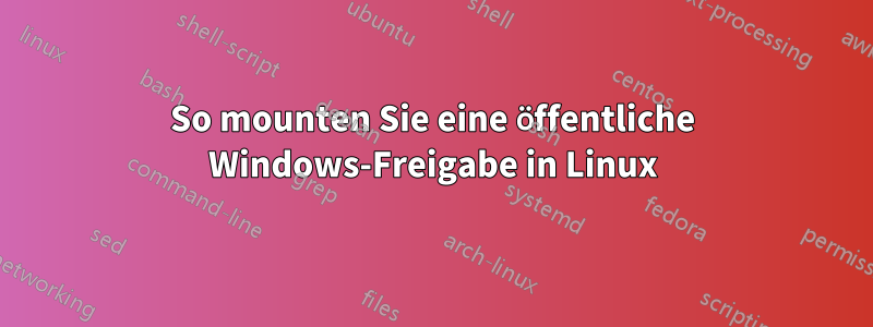 So mounten Sie eine öffentliche Windows-Freigabe in Linux