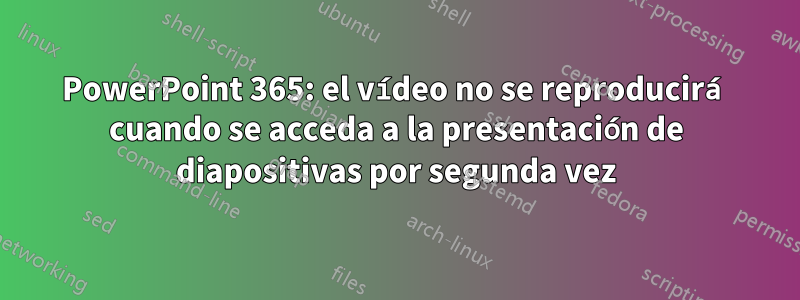 PowerPoint 365: el vídeo no se reproducirá cuando se acceda a la presentación de diapositivas por segunda vez