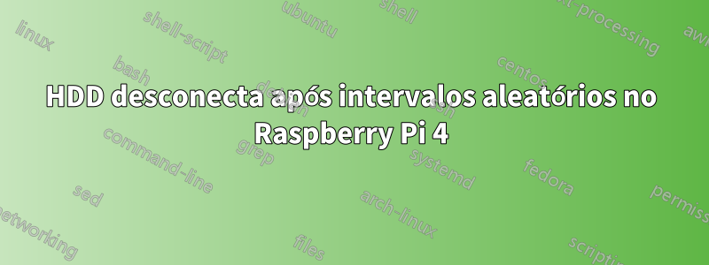 HDD desconecta após intervalos aleatórios no Raspberry Pi 4