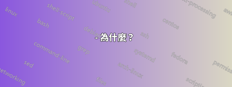 - 為什麼？