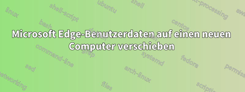 Microsoft Edge-Benutzerdaten auf einen neuen Computer verschieben
