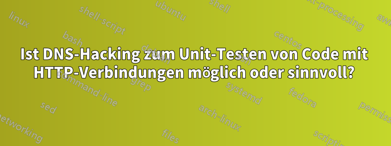 Ist DNS-Hacking zum Unit-Testen von Code mit HTTP-Verbindungen möglich oder sinnvoll?