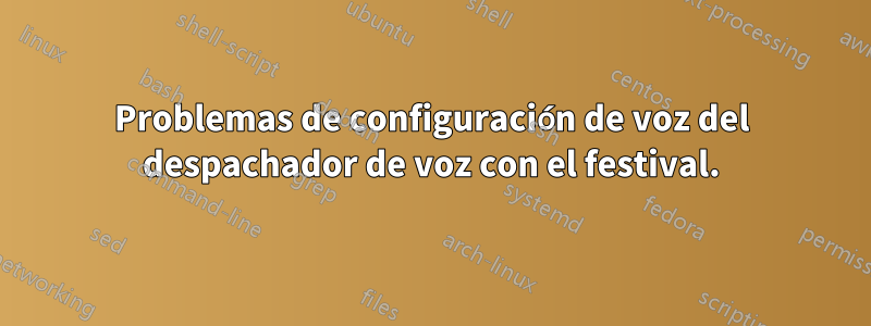 Problemas de configuración de voz del despachador de voz con el festival.