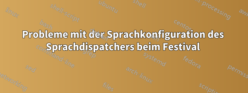 Probleme mit der Sprachkonfiguration des Sprachdispatchers beim Festival