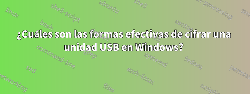 ¿Cuáles son las formas efectivas de cifrar una unidad USB en Windows?