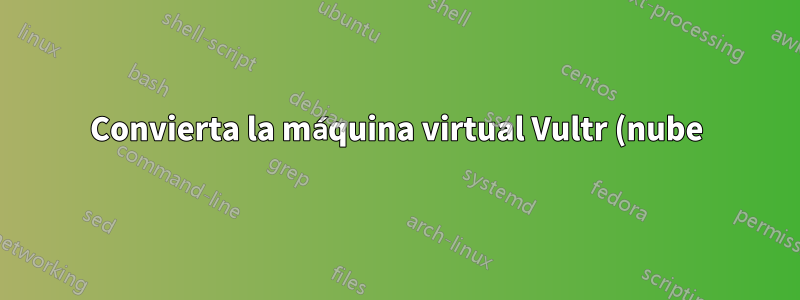Convierta la máquina virtual Vultr (nube) en la máquina virtual Virtual Box