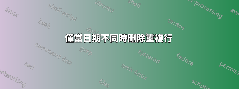 僅當日期不同時刪除重複行